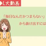 「毎日なんだかつまらない」から抜け出すには【動画】